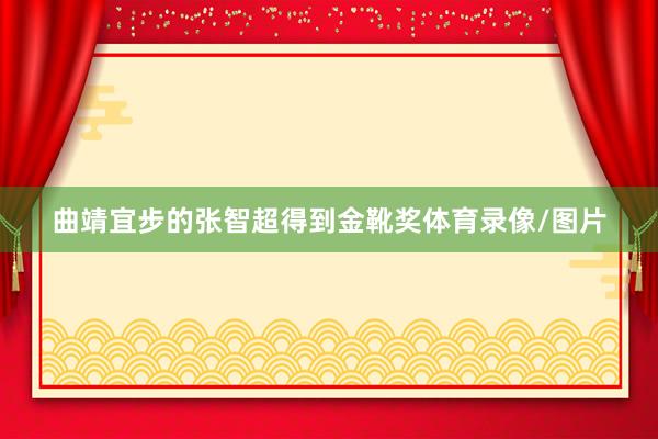 曲靖宜步的张智超得到金靴奖体育录像/图片