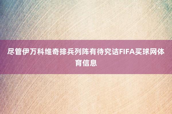 尽管伊万科维奇排兵列阵有待究诘FIFA买球网体育信息