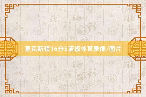 塞克斯顿16分5篮板体育录像/图片