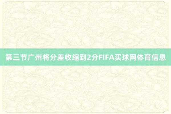 第三节广州将分差收缩到2分FIFA买球网体育信息