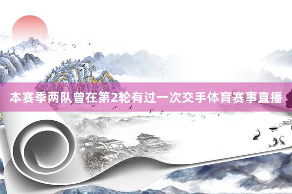 本赛季两队曾在第2轮有过一次交手体育赛事直播