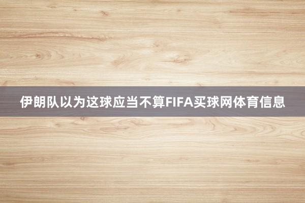 伊朗队以为这球应当不算FIFA买球网体育信息