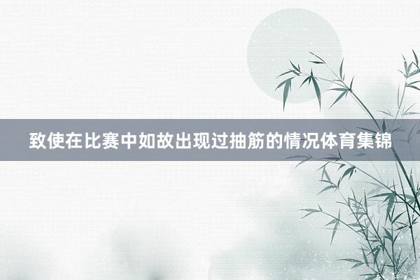 致使在比赛中如故出现过抽筋的情况体育集锦