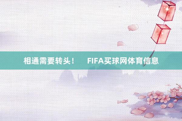 相通需要转头！    FIFA买球网体育信息