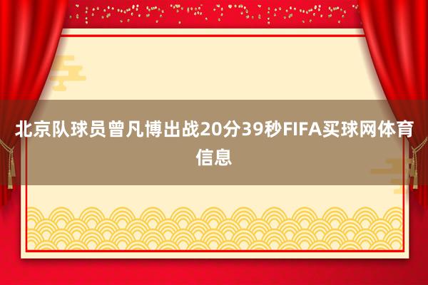 北京队球员曾凡博出战20分39秒FIFA买球网体育信息