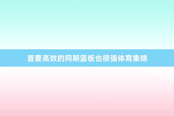 首要高效的同期篮板也很强体育集锦