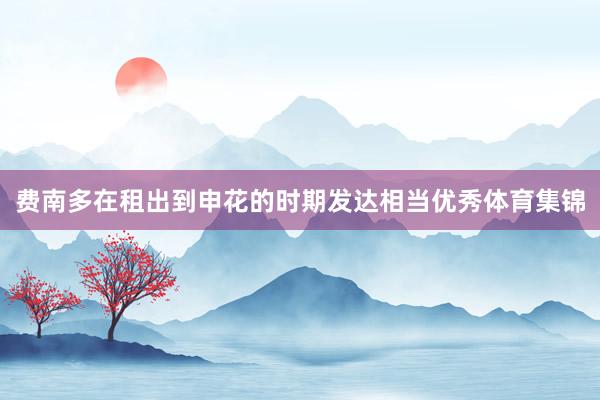 费南多在租出到申花的时期发达相当优秀体育集锦