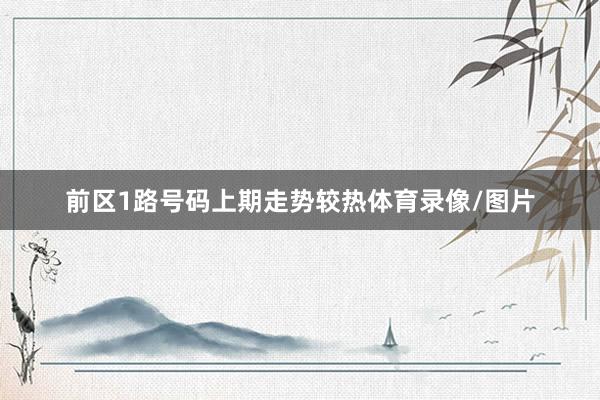 前区1路号码上期走势较热体育录像/图片