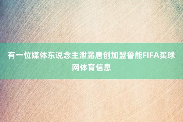 有一位媒体东说念主泄露唐创加盟鲁能FIFA买球网体育信息