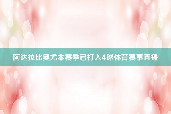 阿达拉比奥尤本赛季已打入4球体育赛事直播