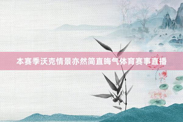 本赛季沃克情景亦然简直晦气体育赛事直播