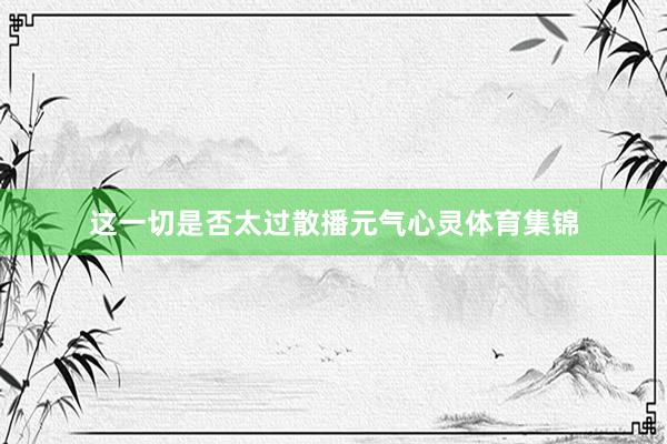 这一切是否太过散播元气心灵体育集锦