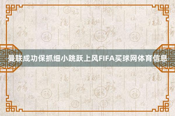 曼联成功保抓细小跳跃上风FIFA买球网体育信息