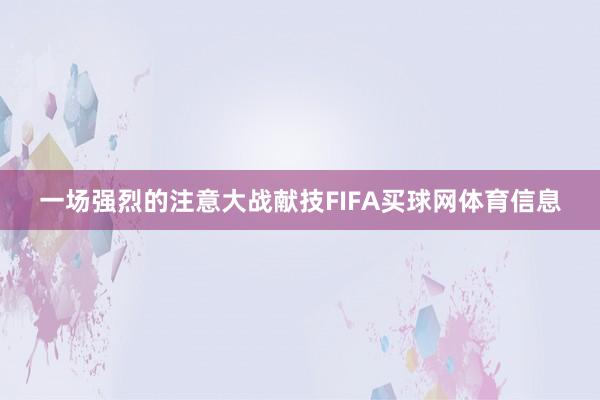 一场强烈的注意大战献技FIFA买球网体育信息