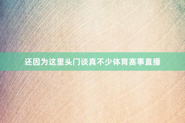 还因为这里头门谈真不少体育赛事直播