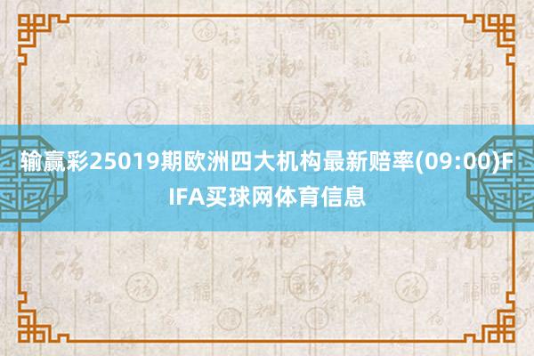 输赢彩25019期欧洲四大机构最新赔率(09:00)FIFA买球网体育信息