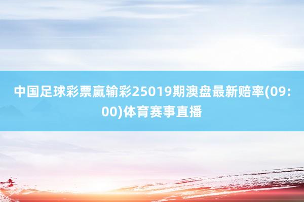 中国足球彩票赢输彩25019期澳盘最新赔率(09:00)体育赛事直播