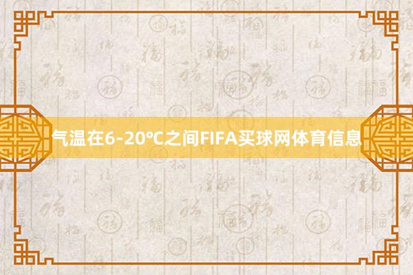 气温在6-20℃之间FIFA买球网体育信息
