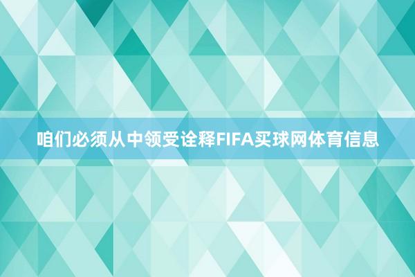 咱们必须从中领受诠释FIFA买球网体育信息