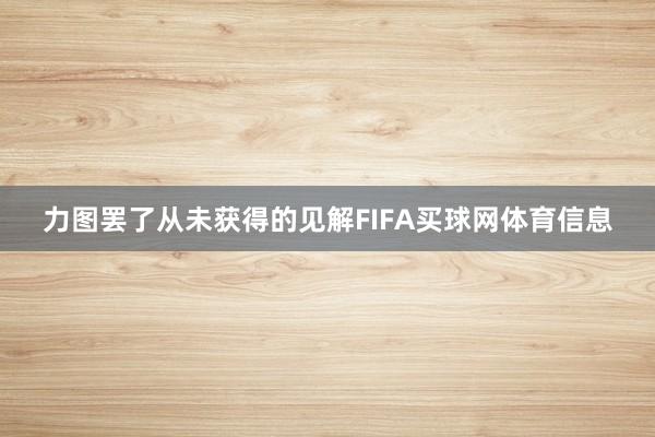 力图罢了从未获得的见解FIFA买球网体育信息