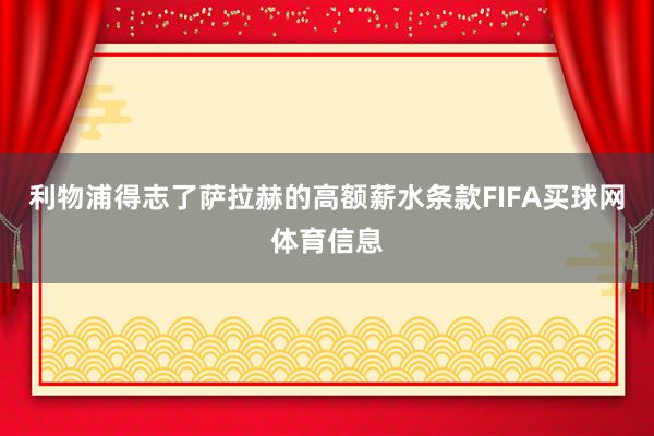 利物浦得志了萨拉赫的高额薪水条款FIFA买球网体育信息