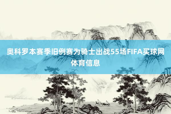 奥科罗本赛季旧例赛为骑士出战55场FIFA买球网体育信息