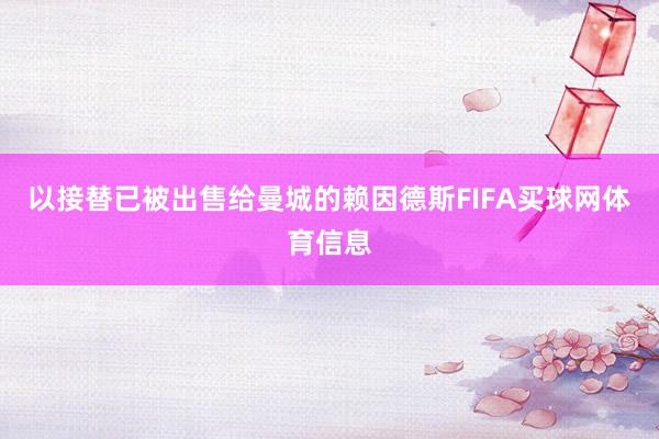 以接替已被出售给曼城的赖因德斯FIFA买球网体育信息
