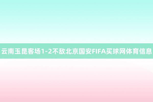 云南玉昆客场1-2不敌北京国安FIFA买球网体育信息