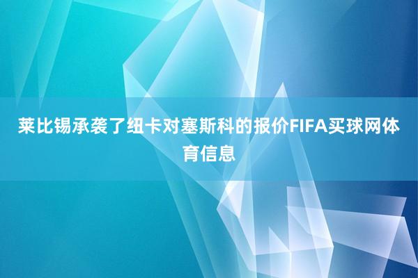莱比锡承袭了纽卡对塞斯科的报价FIFA买球网体育信息