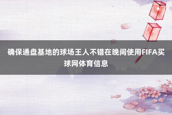 确保通盘基地的球场王人不错在晚间使用FIFA买球网体育信息