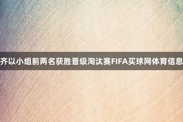 齐以小组前两名获胜晋级淘汰赛FIFA买球网体育信息