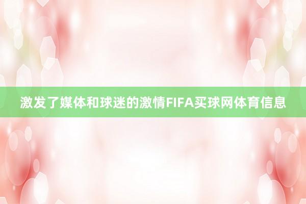 激发了媒体和球迷的激情FIFA买球网体育信息