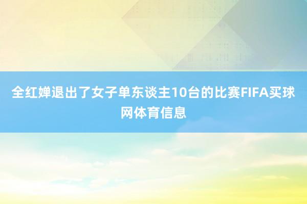 全红婵退出了女子单东谈主10台的比赛FIFA买球网体育信息