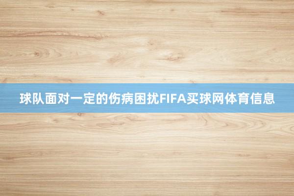 球队面对一定的伤病困扰FIFA买球网体育信息