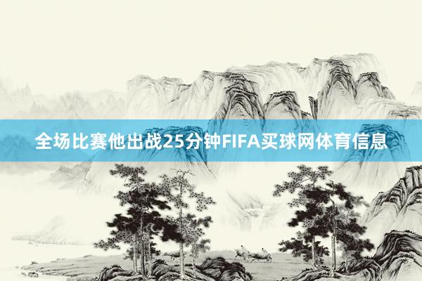 全场比赛他出战25分钟FIFA买球网体育信息