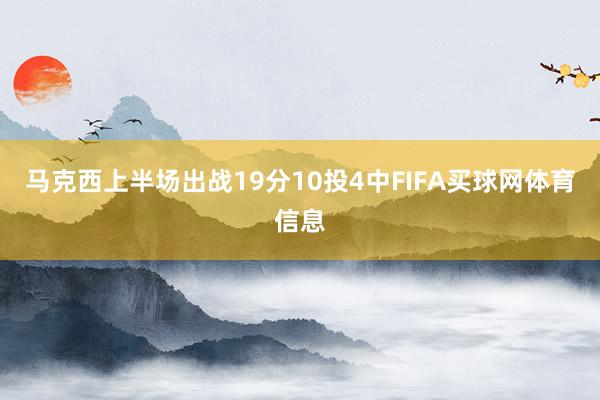 马克西上半场出战19分10投4中FIFA买球网体育信息
