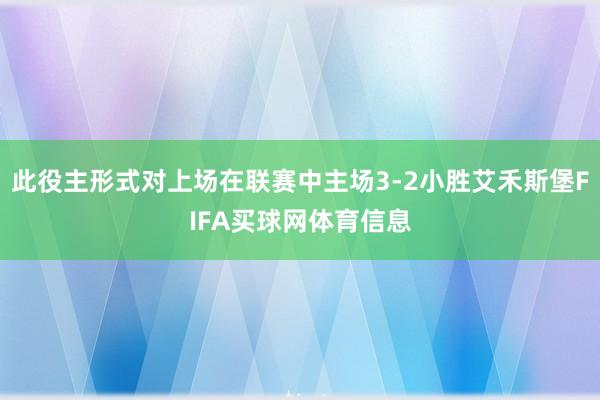 此役主形式对上场在联赛中主场3-2小胜艾禾斯堡FIFA买球网体育信息
