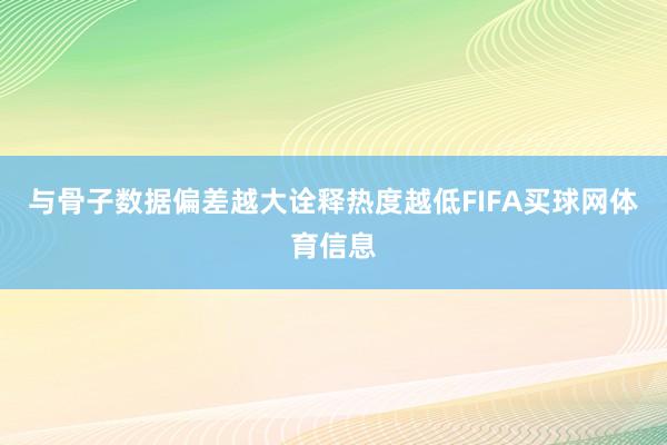 与骨子数据偏差越大诠释热度越低FIFA买球网体育信息