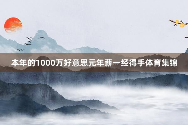 本年的1000万好意思元年薪一经得手体育集锦