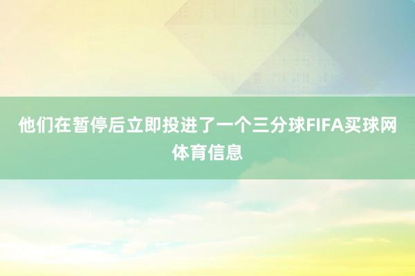 他们在暂停后立即投进了一个三分球FIFA买球网体育信息