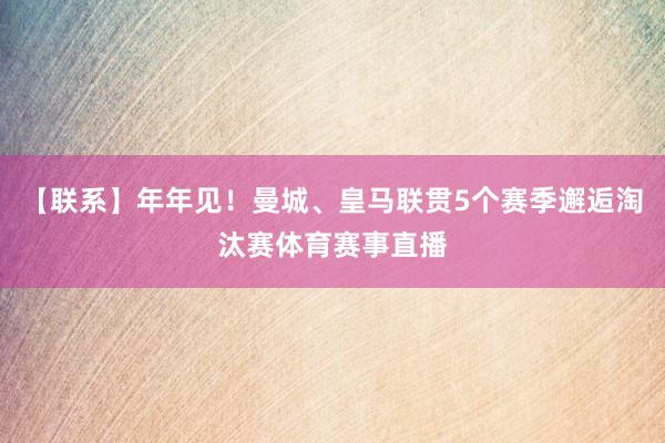 【联系】年年见！曼城、皇马联贯5个赛季邂逅淘汰赛体育赛事直播