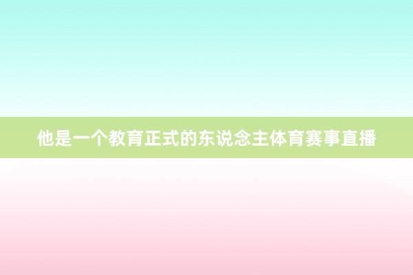 他是一个教育正式的东说念主体育赛事直播