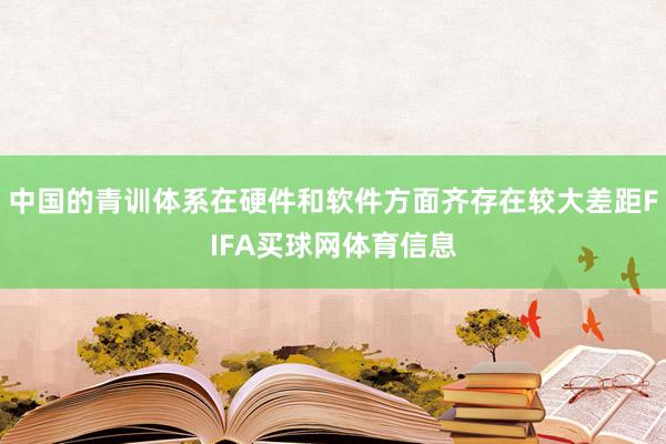 中国的青训体系在硬件和软件方面齐存在较大差距FIFA买球网体育信息