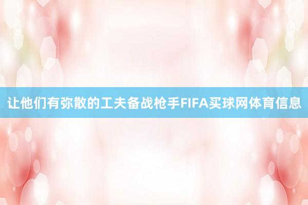 让他们有弥散的工夫备战枪手FIFA买球网体育信息