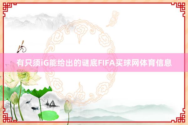 有只须iG能给出的谜底FIFA买球网体育信息
