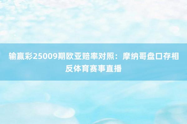 输赢彩25009期欧亚赔率对照：摩纳哥盘口存相反体育赛事直播
