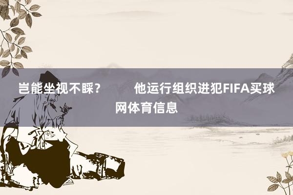 岂能坐视不睬？        他运行组织进犯FIFA买球网体育信息