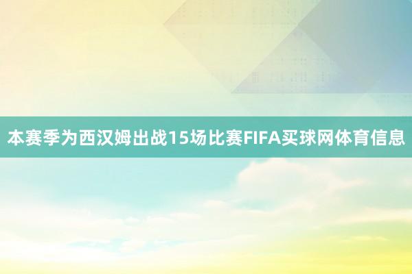 本赛季为西汉姆出战15场比赛FIFA买球网体育信息