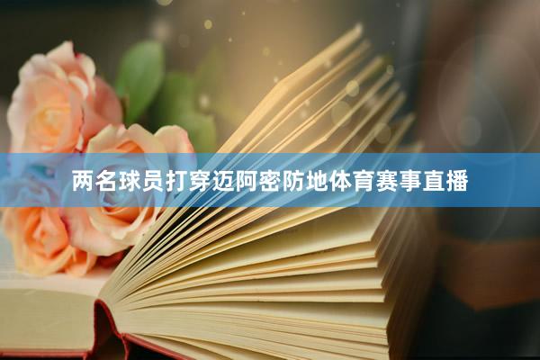 两名球员打穿迈阿密防地体育赛事直播