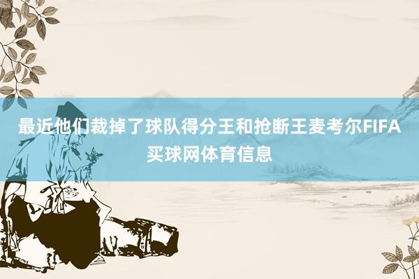 最近他们裁掉了球队得分王和抢断王麦考尔FIFA买球网体育信息